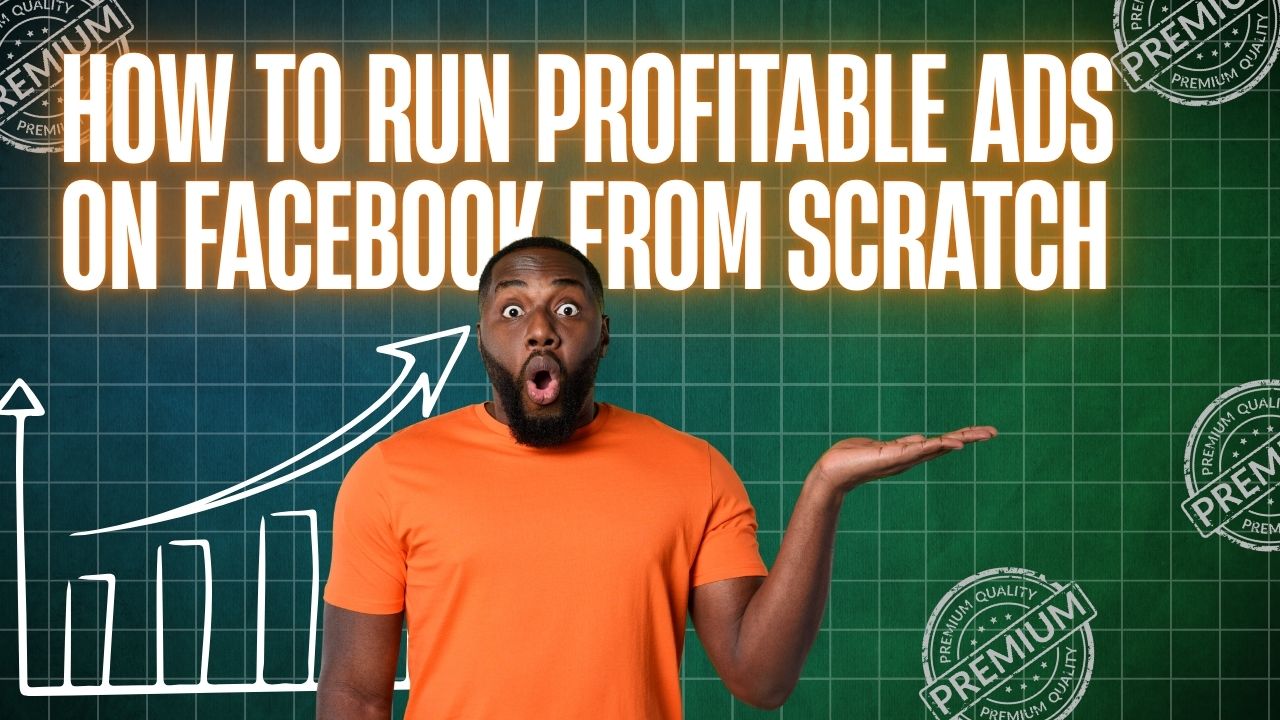 How to Run Profitable Ads on Facebook From Scratch